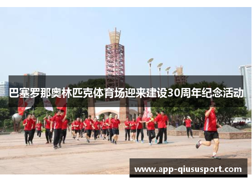 巴塞罗那奥林匹克体育场迎来建设30周年纪念活动